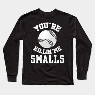 You're killin me smalls! Long Sleeve T-Shirt